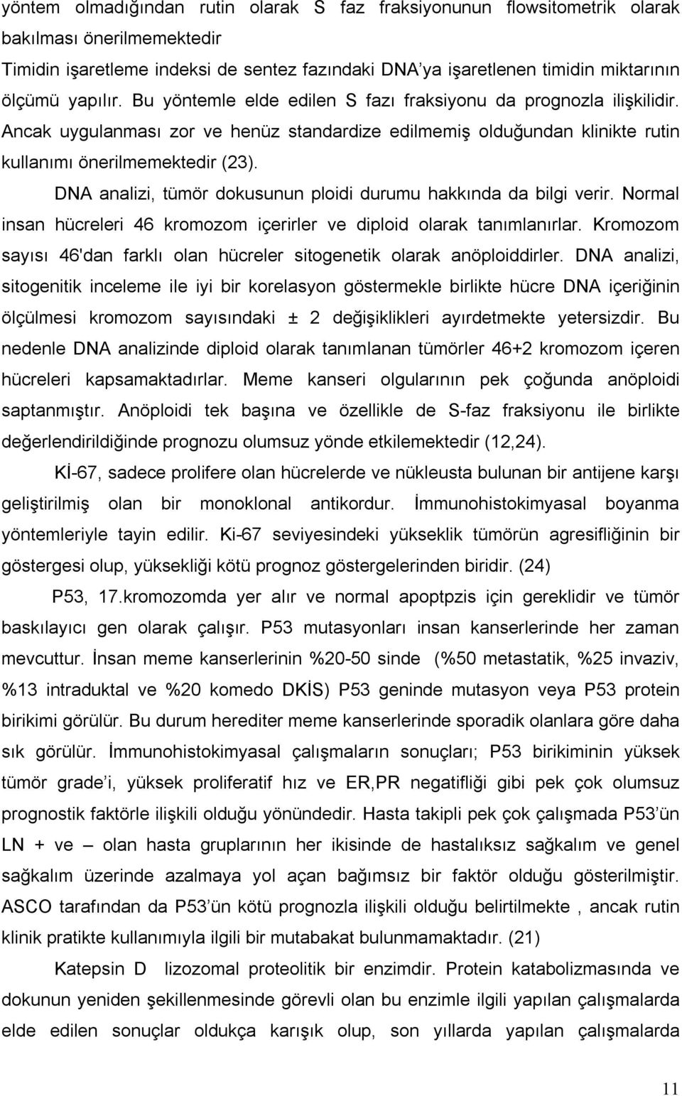 DNA analizi, tümör dokusunun ploidi durumu hakkında da bilgi verir. Normal insan hücreleri 46 kromozom içerirler ve diploid olarak tanımlanırlar.