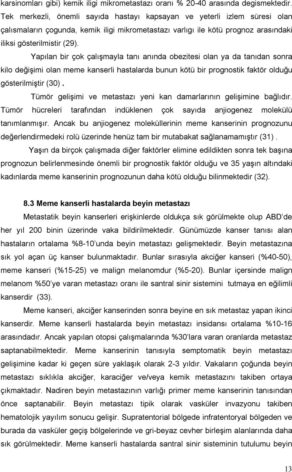 Yapılan bir çok çalışmayla tanı anında obezitesi olan ya da tanıdan sonra kilo değişimi olan meme kanserli hastalarda bunun kötü bir prognostik faktör olduğu gösterilmiştir (30).