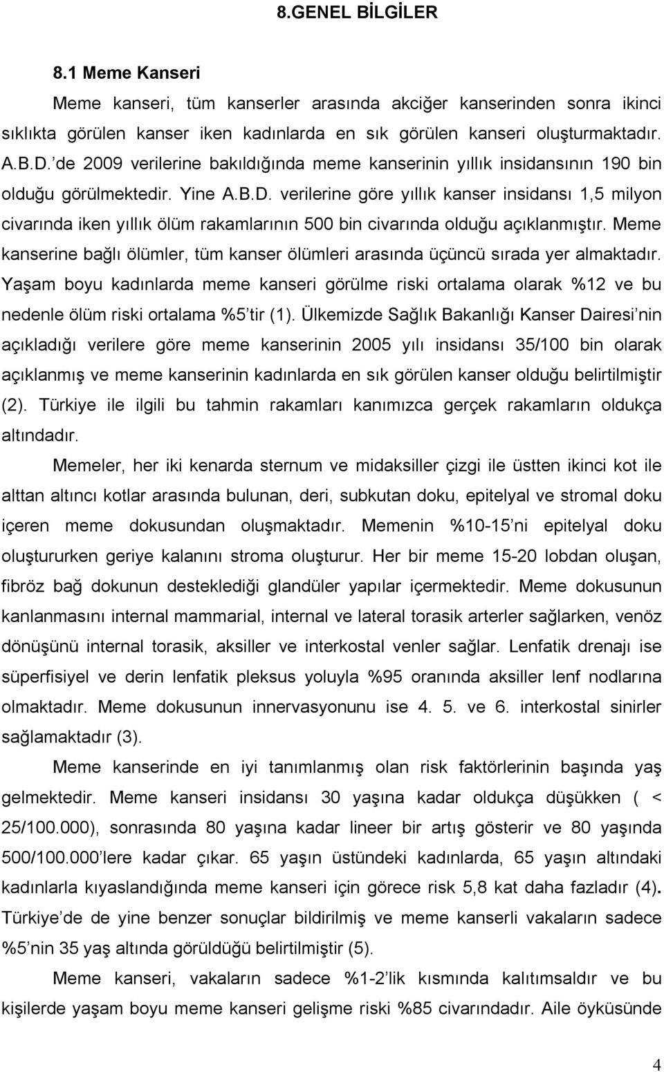 verilerine göre yıllık kanser insidansı 1,5 milyon civarında iken yıllık ölüm rakamlarının 500 bin civarında olduğu açıklanmıştır.