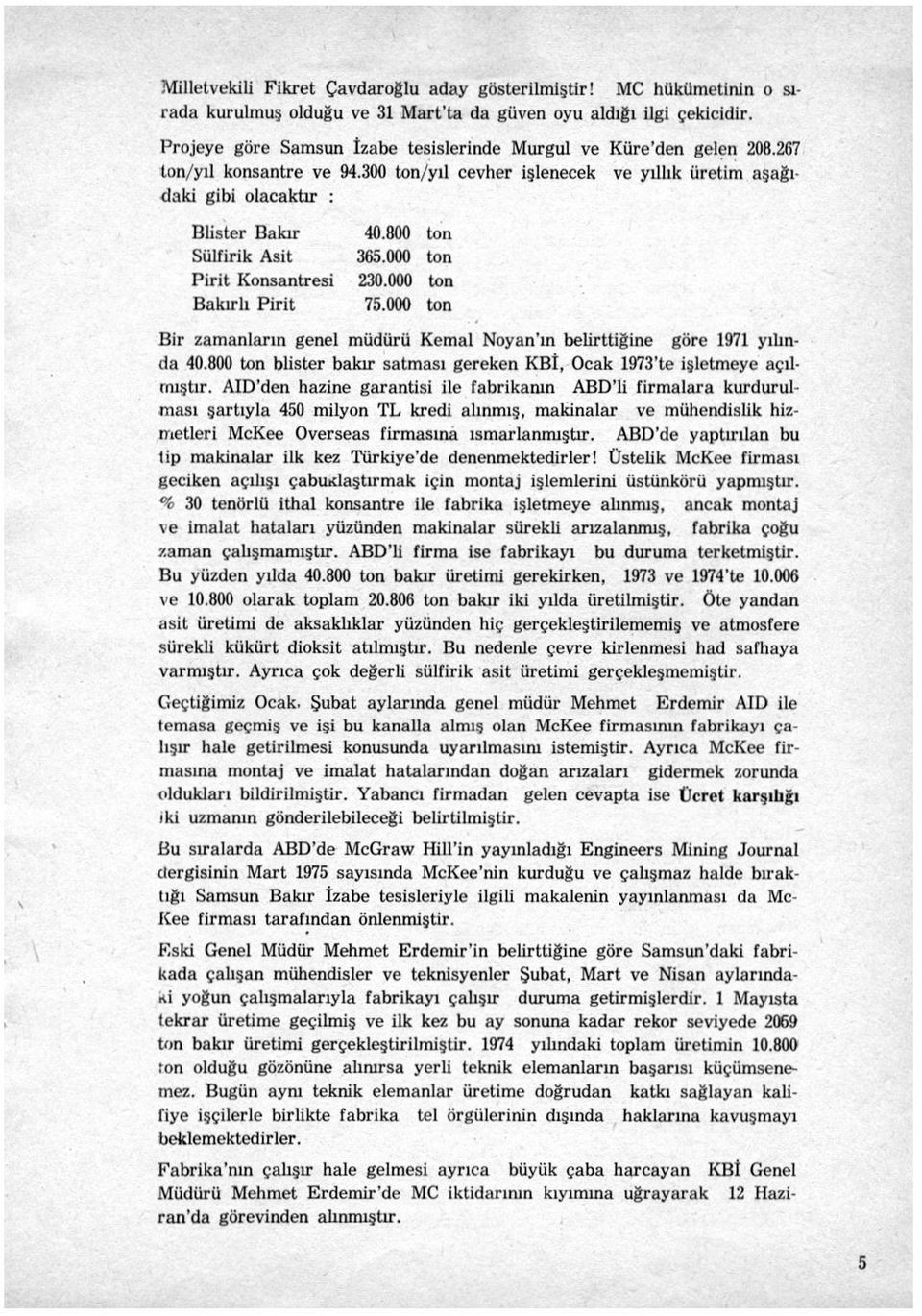 300 ton/yıl cevher işlenecek ve yıllık üretim aşağıdaki gibi olacaktır : Blister Bakır Sülfirik Asit Pirit Konsantresi Bakirli Pirit 40.800 ton 365.000 ton 230.000 ton 75.