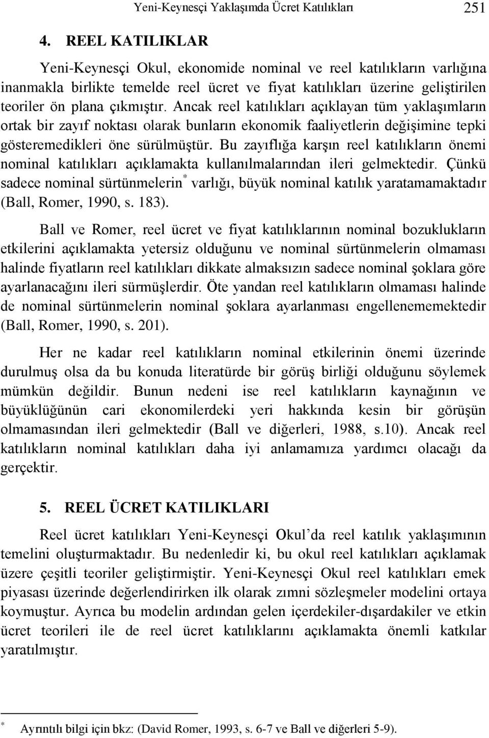 Ancak reel katılıkları açıklayan tüm yaklaşımların ortak bir zayıf noktası olarak bunların ekonomik faaliyetlerin değişimine tepki gösteremedikleri öne sürülmüştür.