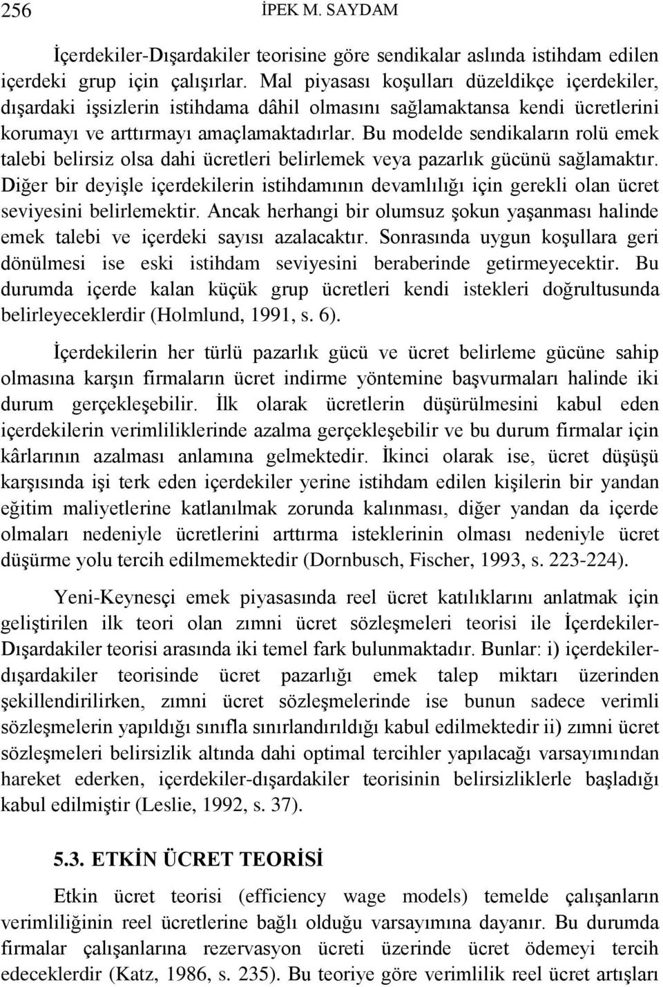 Bu modelde sendikaların rolü emek talebi belirsiz olsa dahi ücretleri belirlemek veya pazarlık gücünü sağlamaktır.