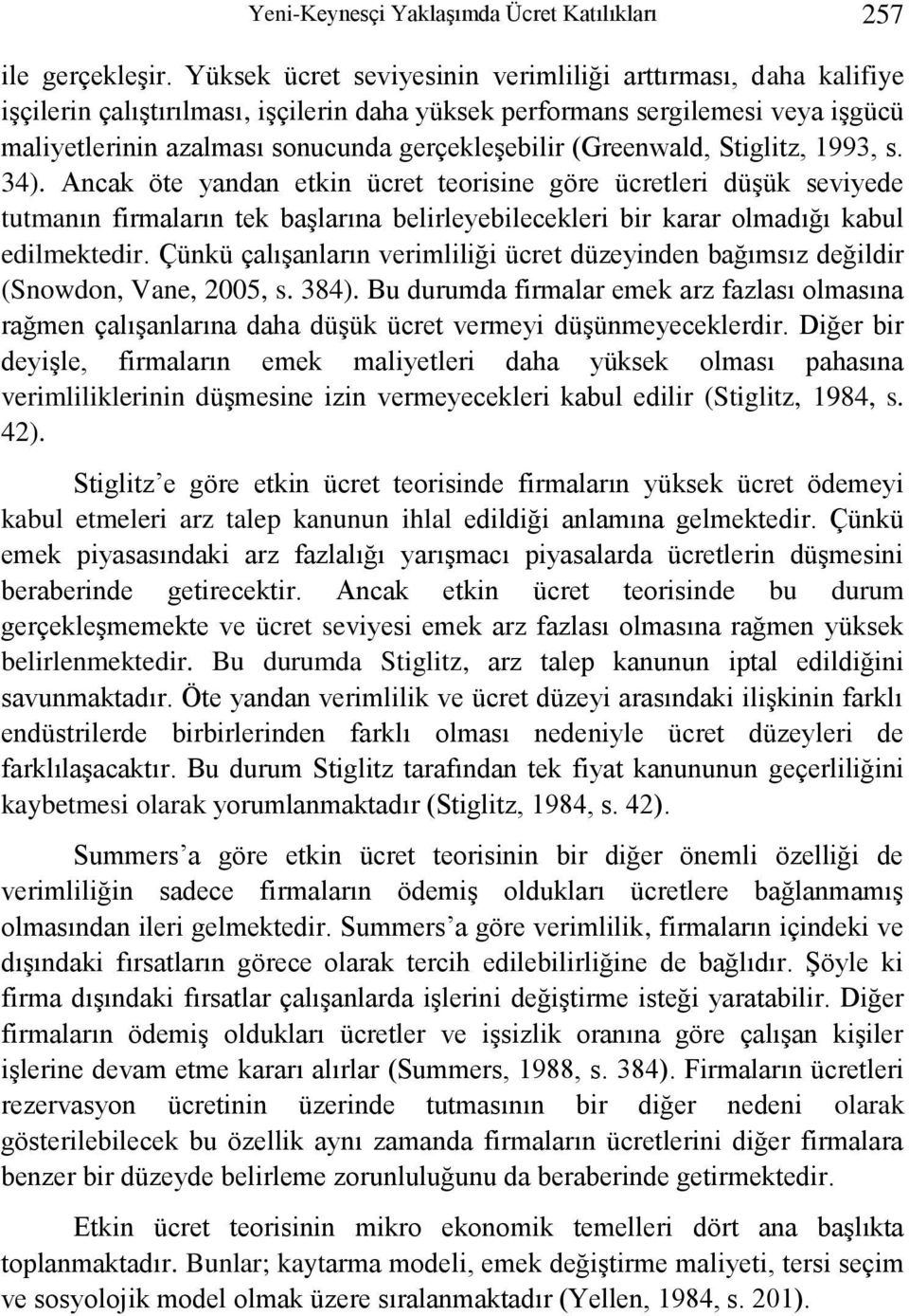 (Greenwald, Stiglitz, 1993, s. 34). Ancak öte yandan etkin ücret teorisine göre ücretleri düşük seviyede tutmanın firmaların tek başlarına belirleyebilecekleri bir karar olmadığı kabul edilmektedir.