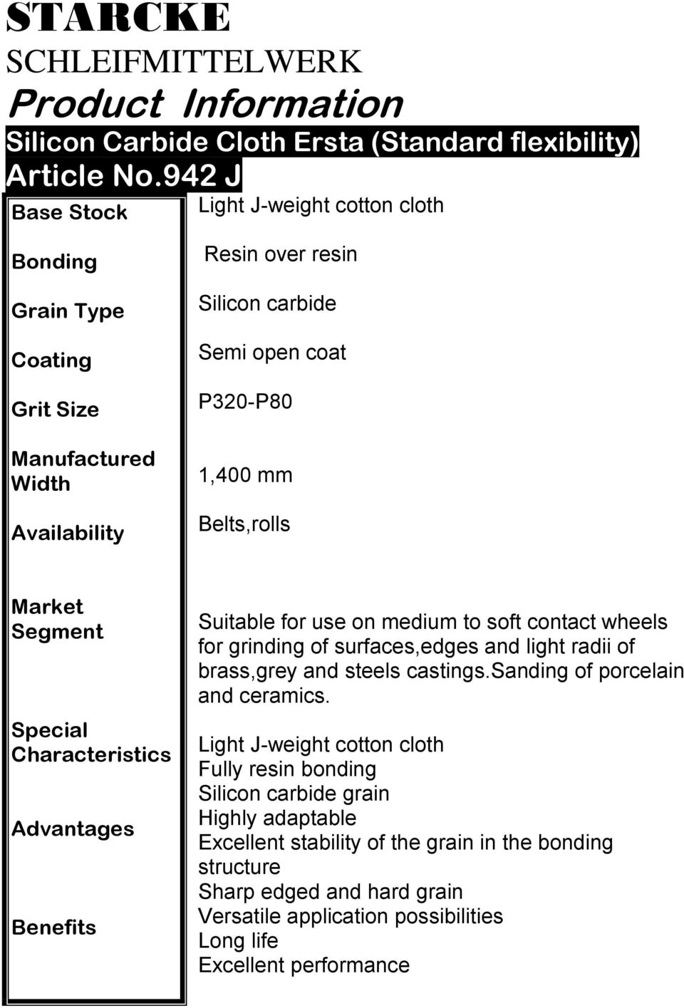 Belts,rolls Market Segment Special Characteristics Advantages Benefits Suitable for use on medium to soft contact wheels for grinding of surfaces,edges and light radii of brass,grey