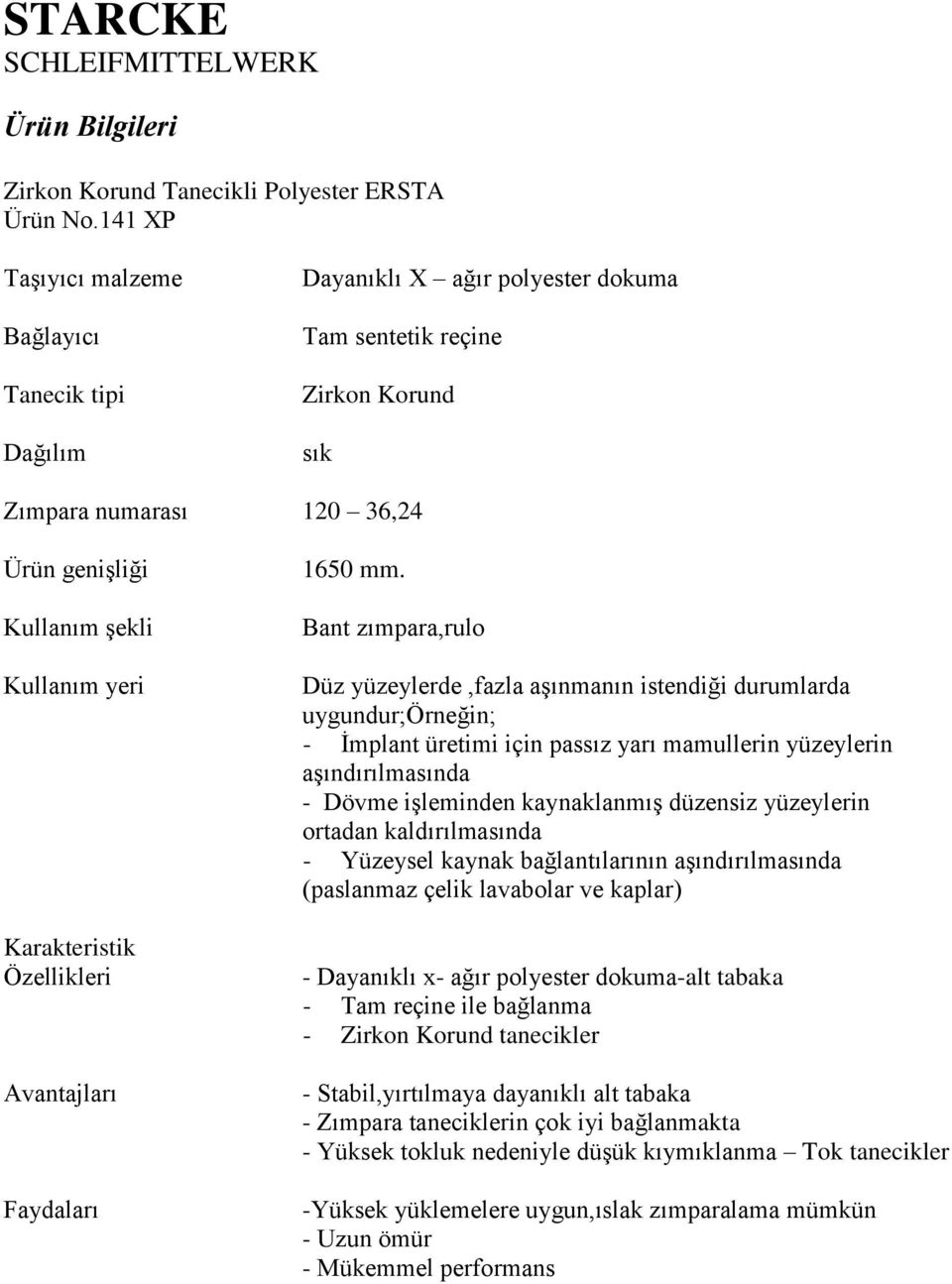 düzensiz yüzeylerin ortadan kaldırılmasında - Yüzeysel kaynak bağlantılarının aşındırılmasında (paslanmaz çelik lavabolar ve kaplar) - Dayanıklı x- ağır polyester dokuma-alt tabaka - Tam reçine ile