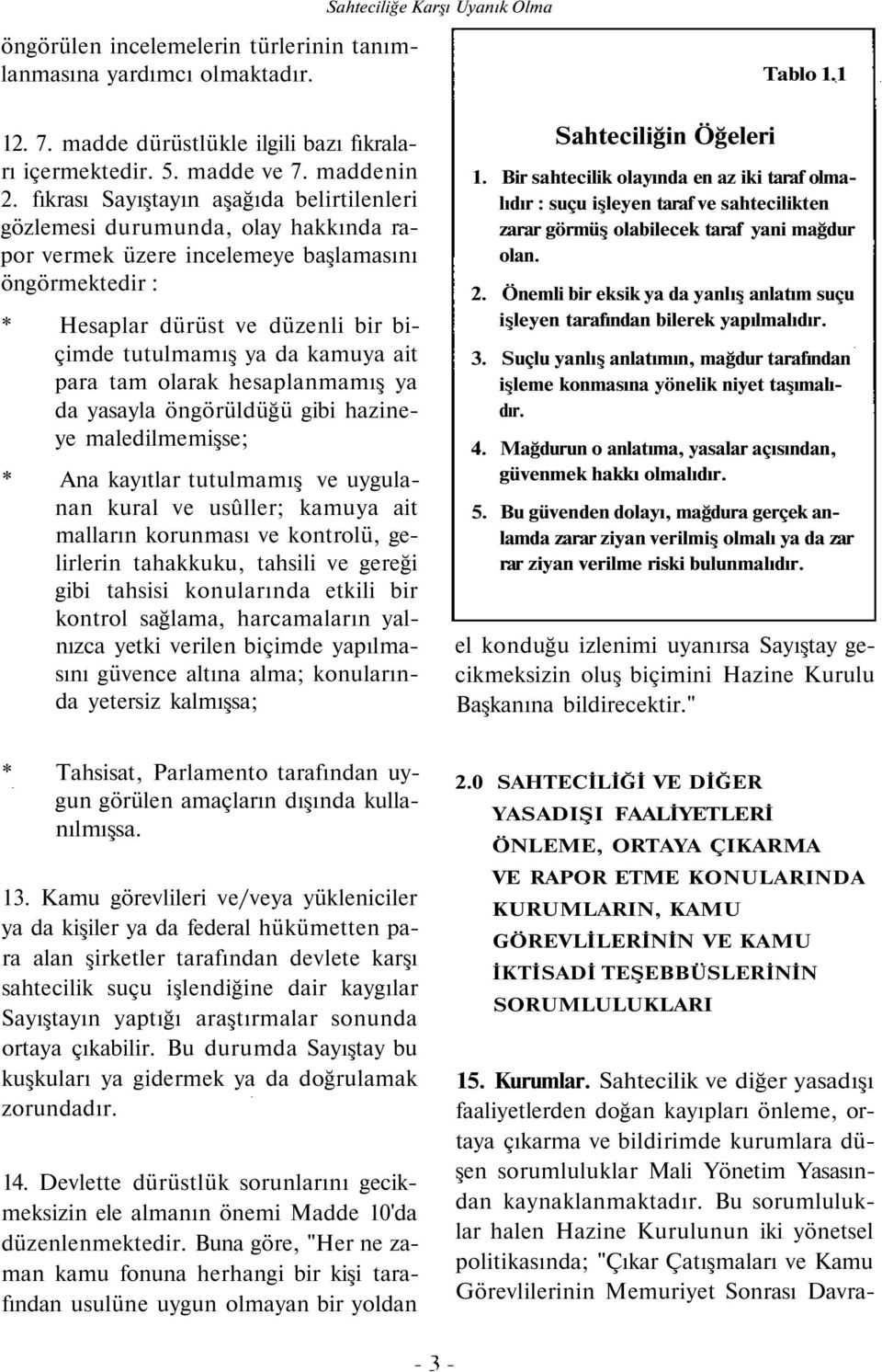 ait para tam olarak hesaplanmamış ya da yasayla öngörüldüğü gibi hazineye maledilmemişse; * Ana kayıtlar tutulmamış ve uygulanan kural ve usûller; kamuya ait malların korunması ve kontrolü,