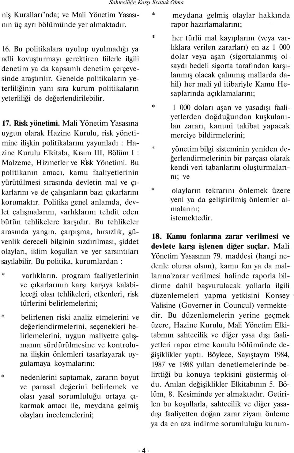 Genelde politikaların yeterliliğinin yanı sıra kurum politikaların yeterliliği de değerlendirilebilir. 17. Risk yönetimi.