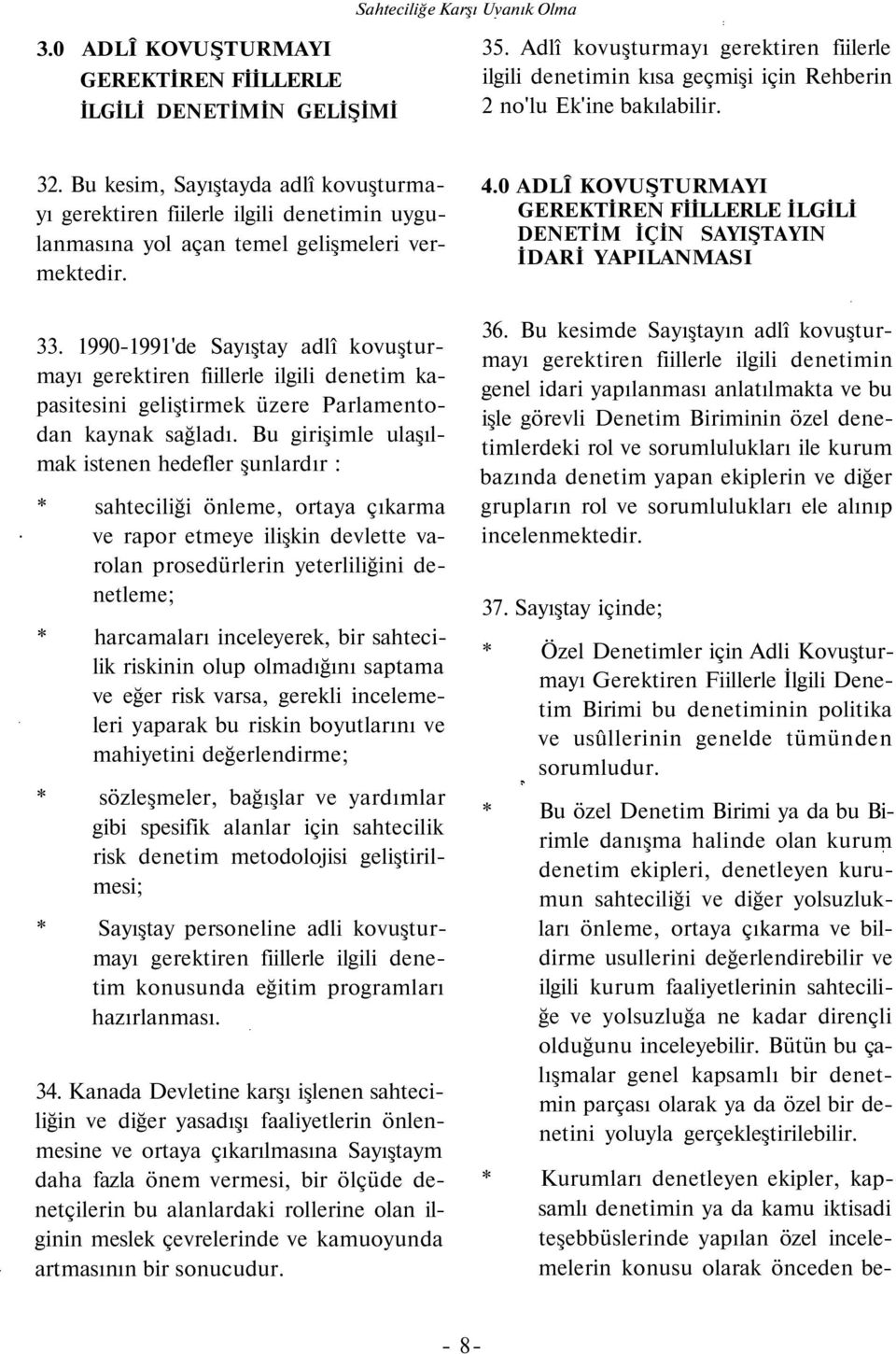 Bu kesim, Sayıştayda adlî kovuşturmayı gerektiren fiilerle ilgili denetimin uygulanmasına yol açan temel gelişmeleri vermektedir. 33.