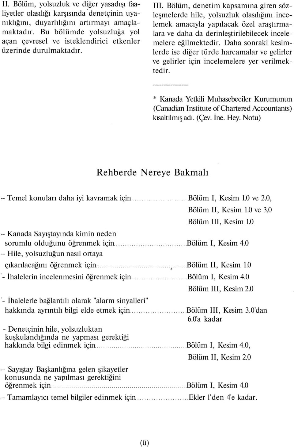 Bölüm, denetim kapsamına giren sözleşmelerde hile, yolsuzluk olasılığını incelemek amacıyla yapılacak özel araştırmalara ve daha da derinleştirilebilecek incelemelere eğilmektedir.