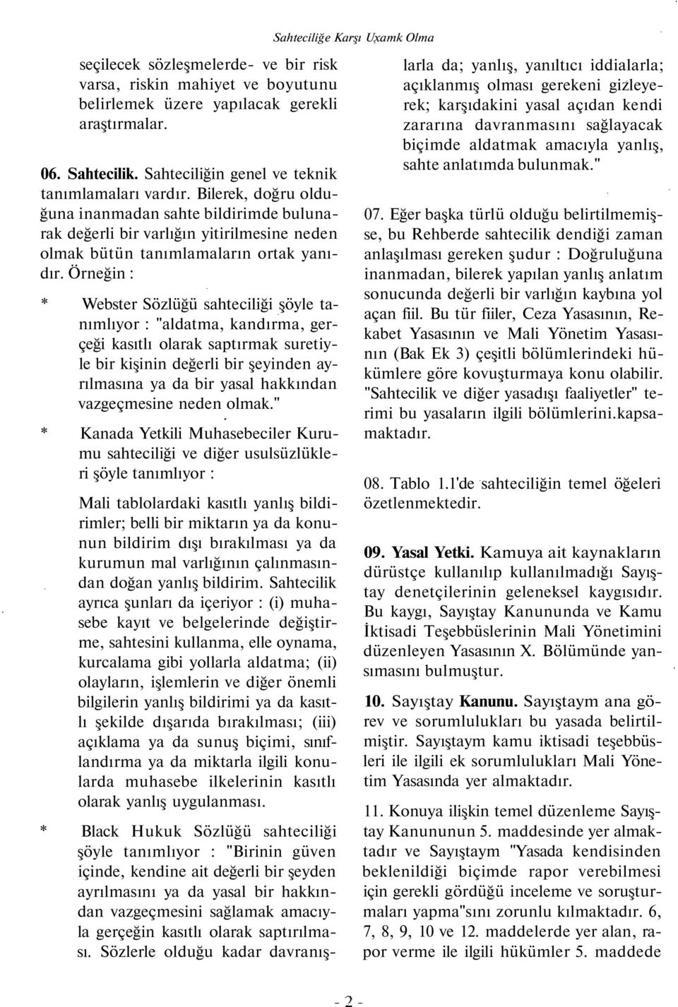 Örneğin : * Webster Sözlüğü sahteciliği şöyle tanımlıyor : "aldatma, kandırma, gerçeği kasıtlı olarak saptırmak suretiyle bir kişinin değerli bir şeyinden ayrılmasına ya da bir yasal hakkından