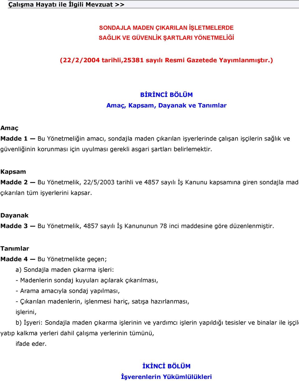 asgari şartları belirlemektir. Kapsam Madde 2 Bu Yönetmelik, 22/5/2003 tarihli ve 4857 sayılı İş Kanunu kapsamına giren sondajla made çıkarılan tüm işyerlerini kapsar.