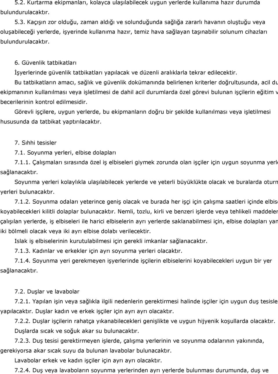 bulundurulacaktır. 6. Güvenlik tatbikatları İşyerlerinde güvenlik tatbikatları yapılacak ve düzenli aralıklarla tekrar edilecektir.