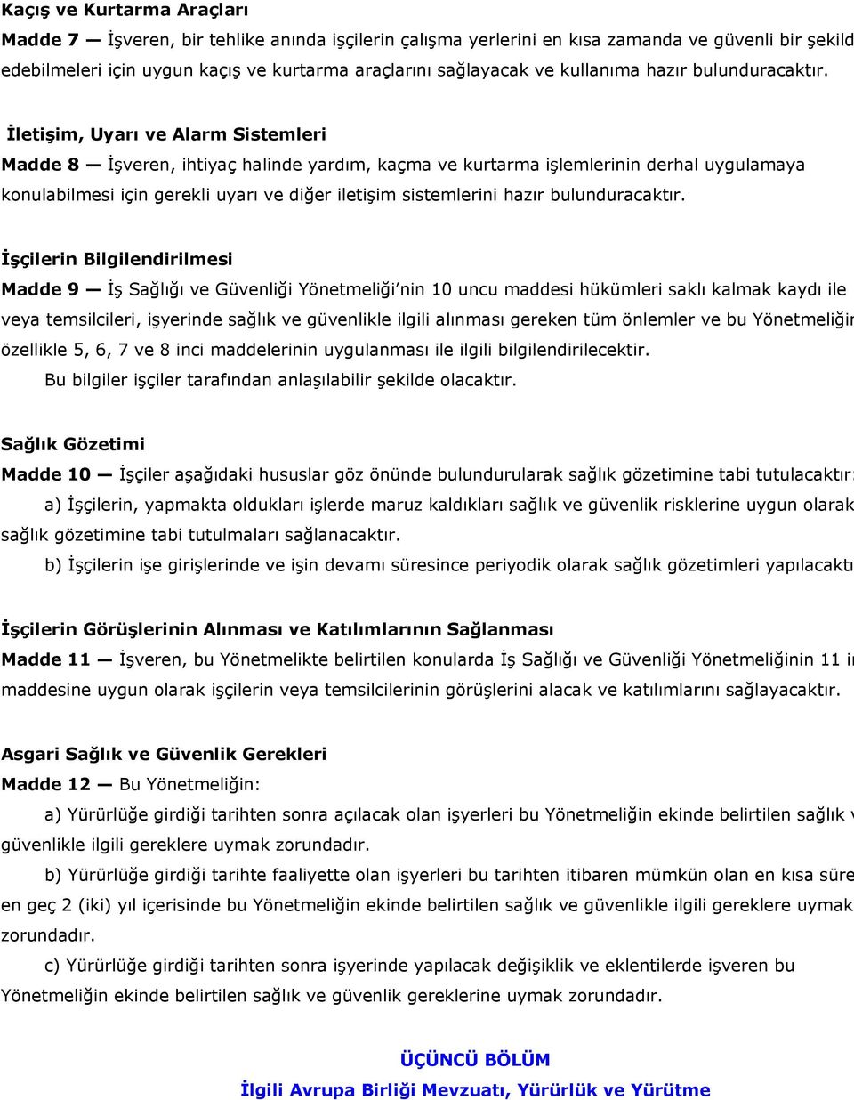 İletişim, Uyarı ve Alarm Sistemleri Madde 8 İşveren, ihtiyaç halinde yardım, kaçma ve kurtarma işlemlerinin derhal uygulamaya konulabilmesi için gerekli uyarı ve diğer iletişim sistemlerini hazır