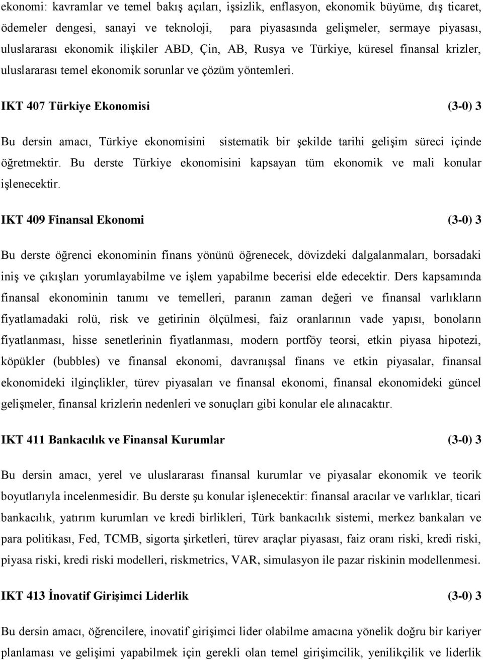 IKT 407 Türkiye Ekonomisi (3-0) 3 Bu dersin amacı, Türkiye ekonomisini sistematik bir şekilde tarihi gelişim süreci içinde öğretmektir.