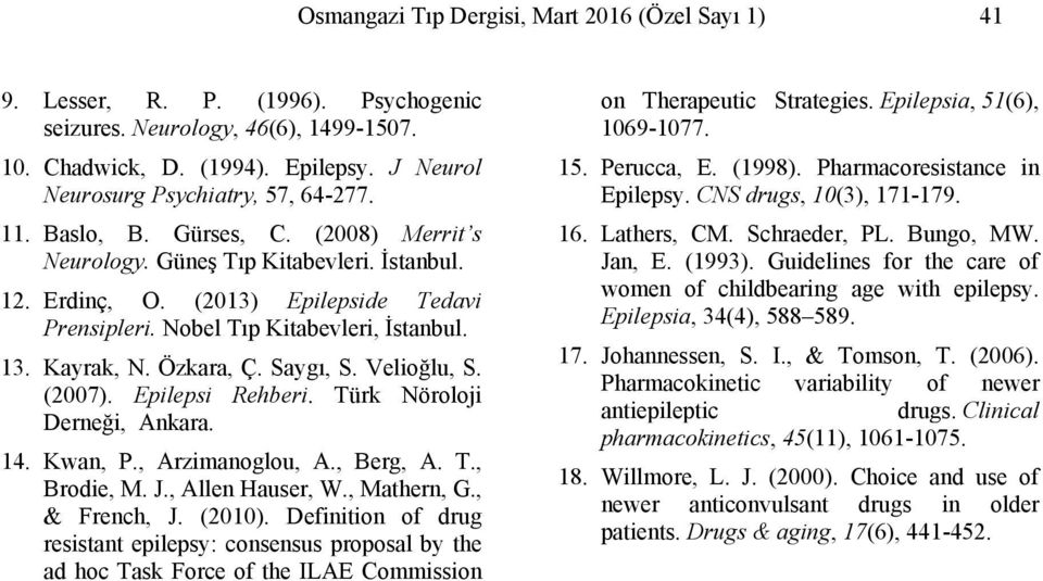 Nobel Tıp Kitabevleri, İstanbul. 13. Kayrak, N. Özkara, Ç. Saygı, S. Velioğlu, S. (2007). Epilepsi Rehberi. Türk Nöroloji Derneği, Ankara. 14. Kwan, P., Arzimanoglou, A., Berg, A. T., Brodie, M. J.