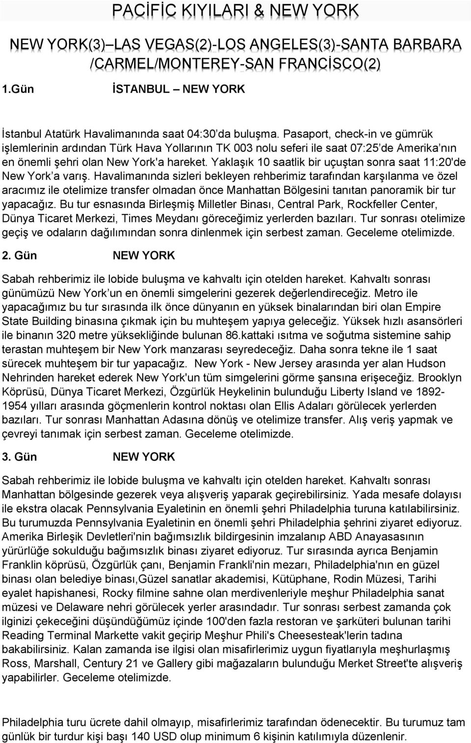 Yaklaşık 10 saatlik bir uçuştan sonra saat 11:20'de New York a varış.