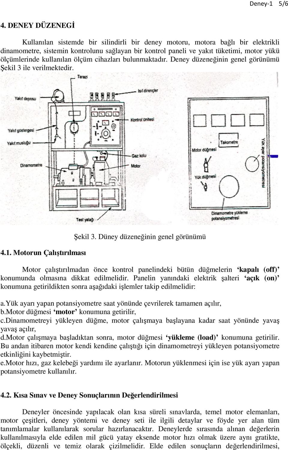 kullanılan ölçüm cihazları bulunmaktadır. Deney düzeneğinin genel görünümü Şekil 3 ile verilmektedir. 4.1. Motorun Çalıştırılması Şekil 3.