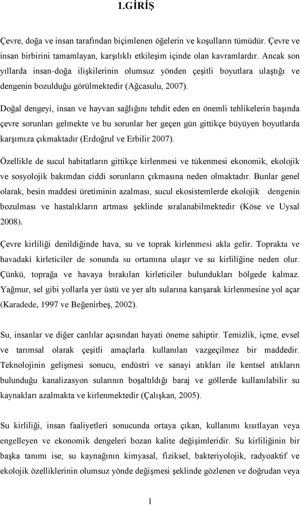 Doğal dengeyi, insan ve hayvan sağlığını tehdit eden en önemli tehlikelerin başında çevre sorunları gelmekte ve bu sorunlar her geçen gün gittikçe büyüyen boyutlarda karşımıza çıkmaktadır (Erdoğrul