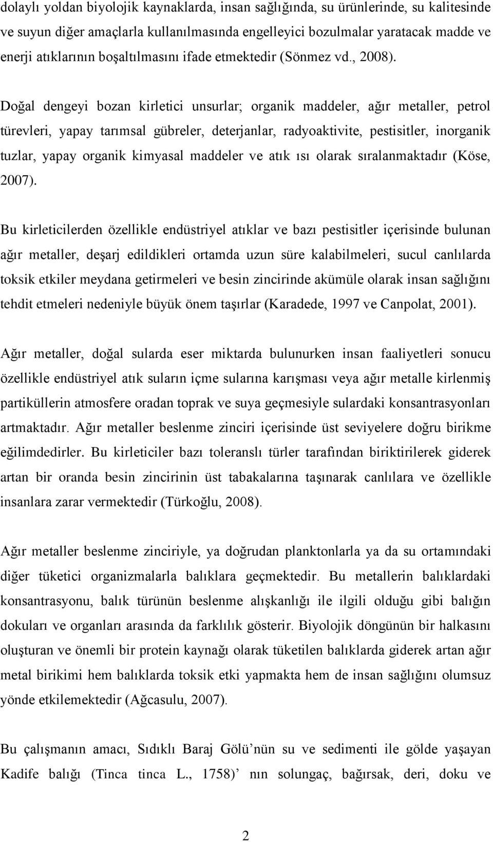 Doğal dengeyi bozan kirletici unsurlar; organik maddeler, ağır metaller, petrol türevleri, yapay tarımsal gübreler, deterjanlar, radyoaktivite, pestisitler, inorganik tuzlar, yapay organik kimyasal