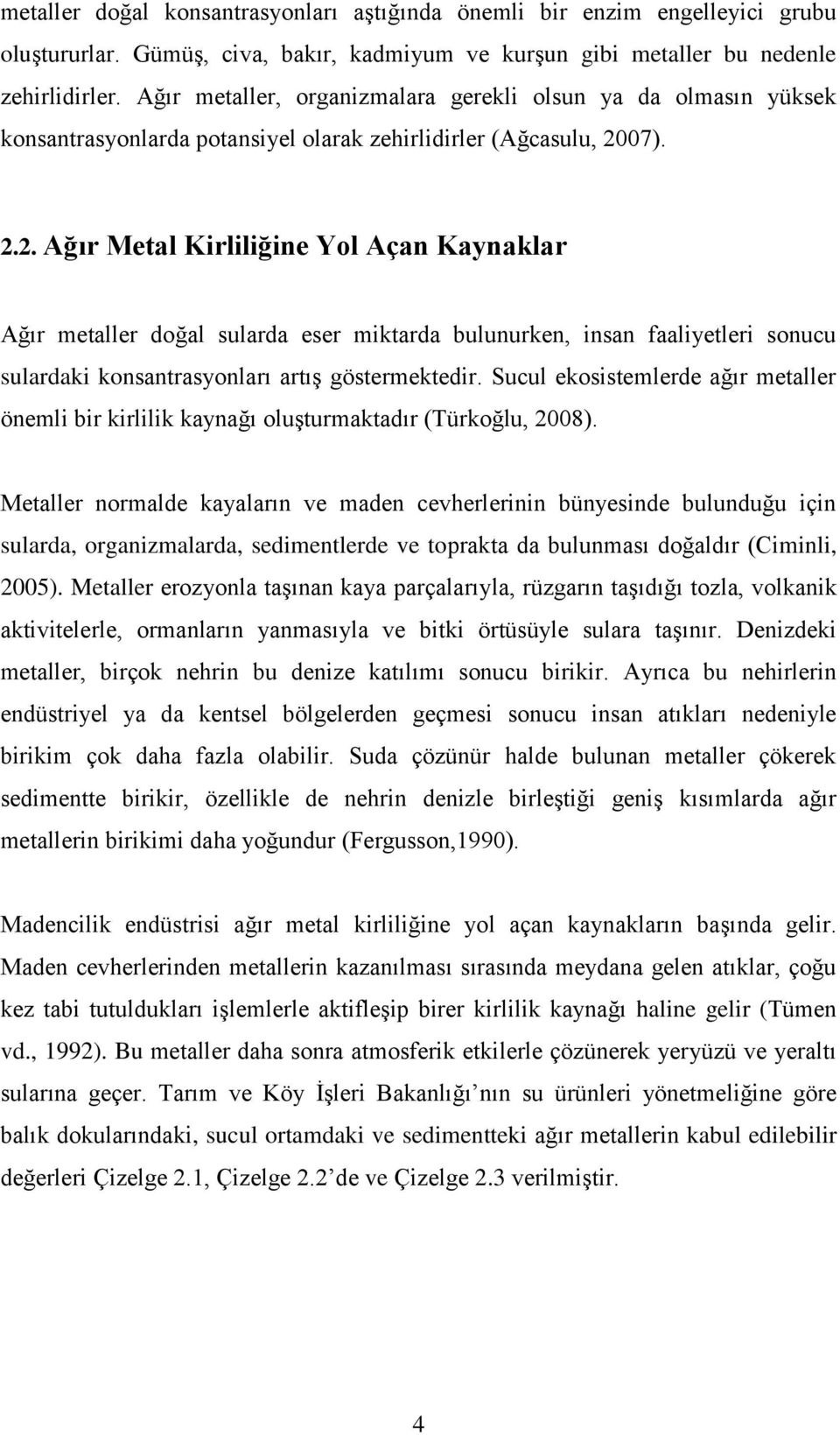 07). 2.2. Ağır Metal Kirliliğine Yol Açan Kaynaklar Ağır metaller doğal sularda eser miktarda bulunurken, insan faaliyetleri sonucu sulardaki konsantrasyonları artış göstermektedir.