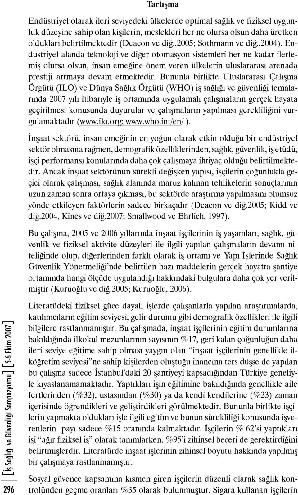 Endüstriyel alanda teknoloji ve diğer otomasyon sistemleri her ne kadar ilerlemiş olursa olsun, insan emeğine önem veren ülkelerin uluslararası arenada prestiji artmaya devam etmektedir.