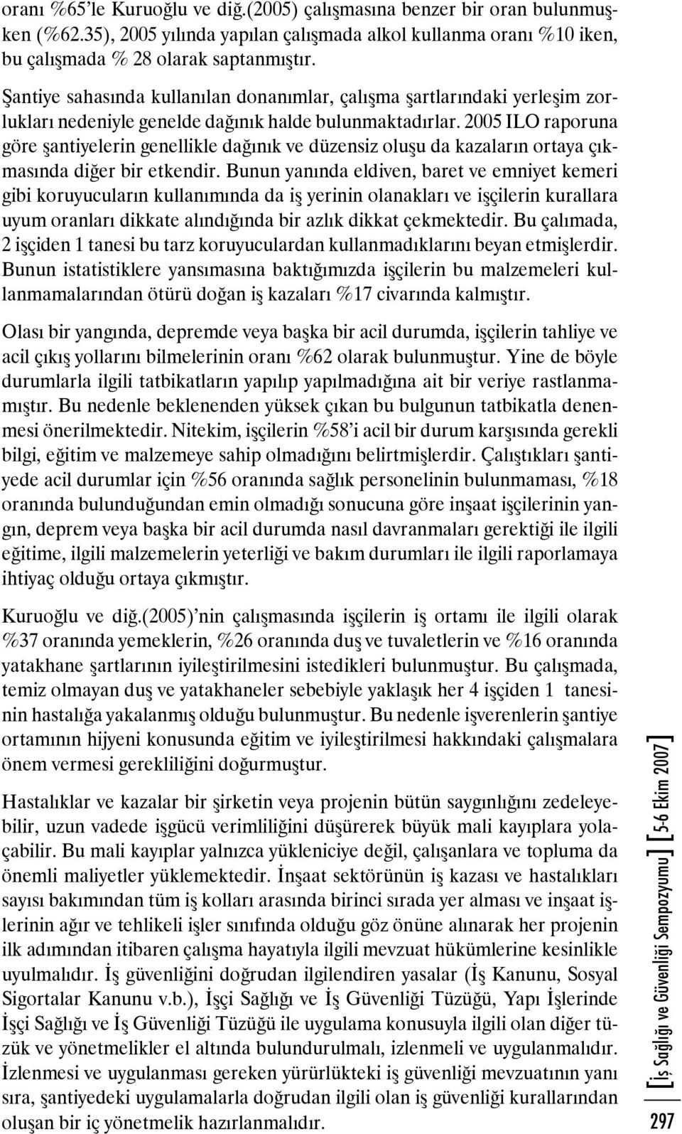 2005 ILO raporuna göre şantiyelerin genellikle dağınık ve düzensiz oluşu da kazaların ortaya çıkmasında diğer bir etkendir.