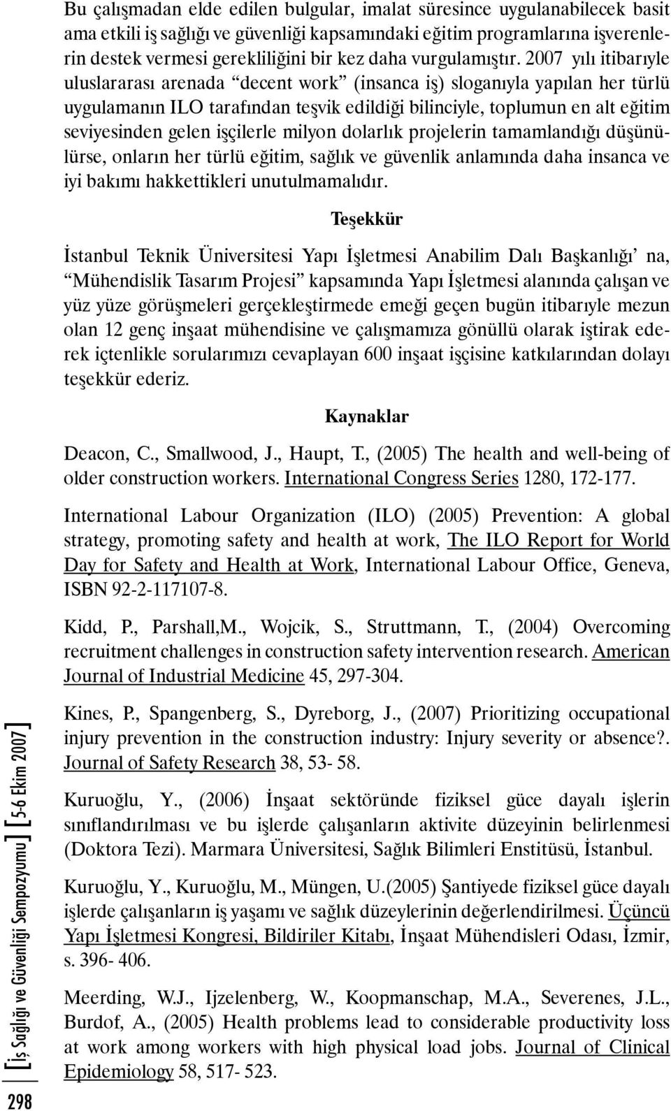 2007 yılı itibarıyle uluslararası arenada decent work (insanca iş) sloganıyla yapılan her türlü uygulamanın ILO tarafından teşvik edildiği bilinciyle, toplumun en alt eğitim seviyesinden gelen