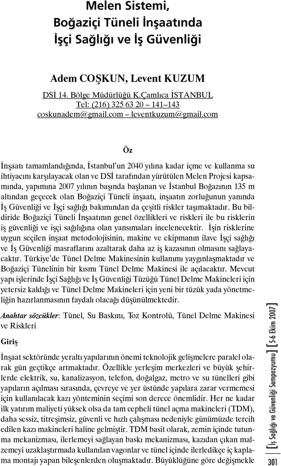 com Öz İnşaatı tamamlandığında, İstanbul un 2040 yılına kadar içme ve kullanma su ihtiyacını karşılayacak olan ve DSİ tarafından yürütülen Melen Projesi kapsamında, yapımına 2007 yılının başında