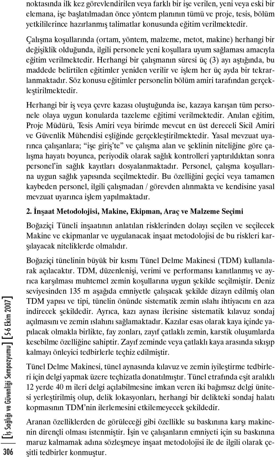 306 Çalışma koşullarında (ortam, yöntem, malzeme, metot, makine) herhangi bir değişiklik olduğunda, ilgili personele yeni koşullara uyum sağlaması amacıyla eğitim verilmektedir.