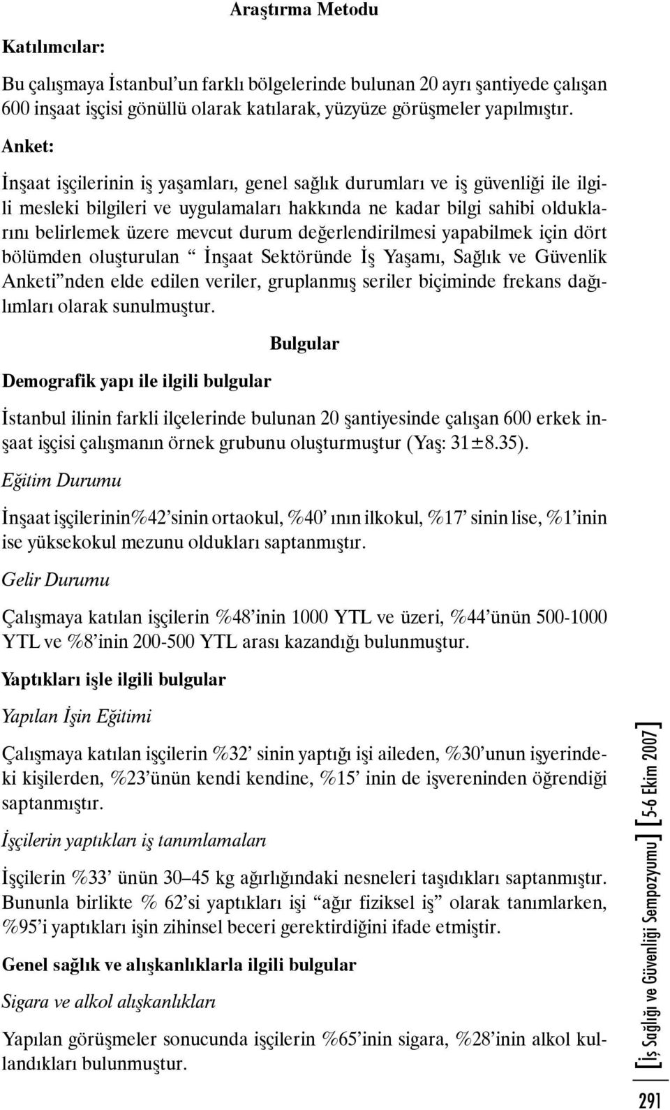 değerlendirilmesi yapabilmek için dört bölümden oluşturulan İnşaat Sektöründe İş Yaşamı, Sağlık ve Güvenlik Anketi nden elde edilen veriler, gruplanmış seriler biçiminde frekans dağılımları olarak