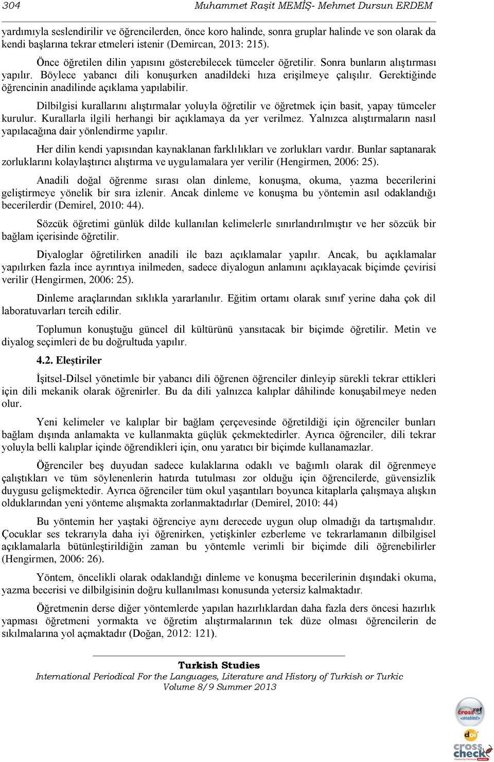 Gerektiğinde öğrencinin anadilinde açıklama yapılabilir. Dilbilgisi kurallarını alıştırmalar yoluyla öğretilir ve öğretmek için basit, yapay tümceler kurulur.