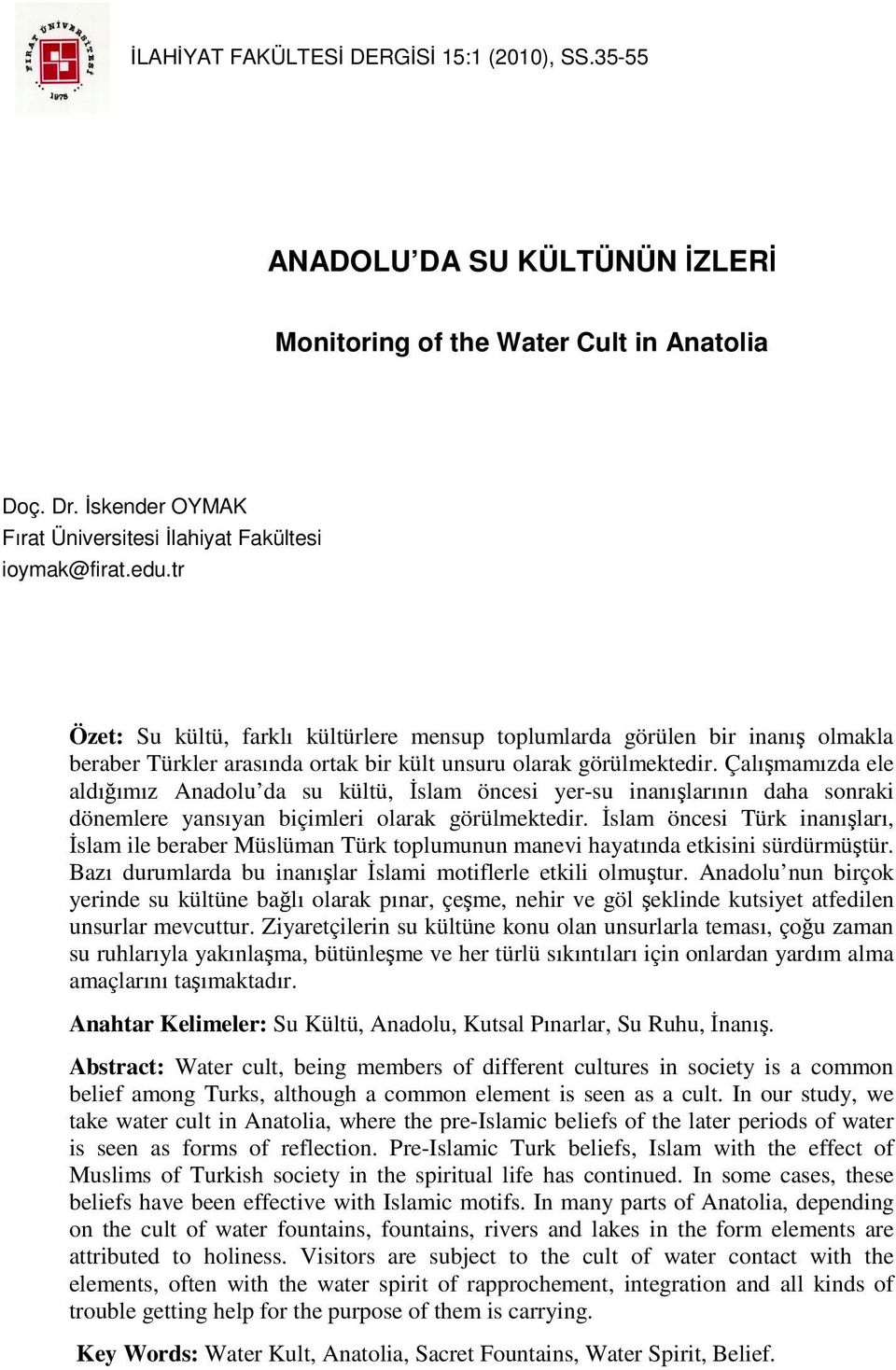 Çalışmamızda ele aldığımız Anadolu da su kültü, İslam öncesi yer-su inanışlarının daha sonraki dönemlere yansıyan biçimleri olarak görülmektedir.