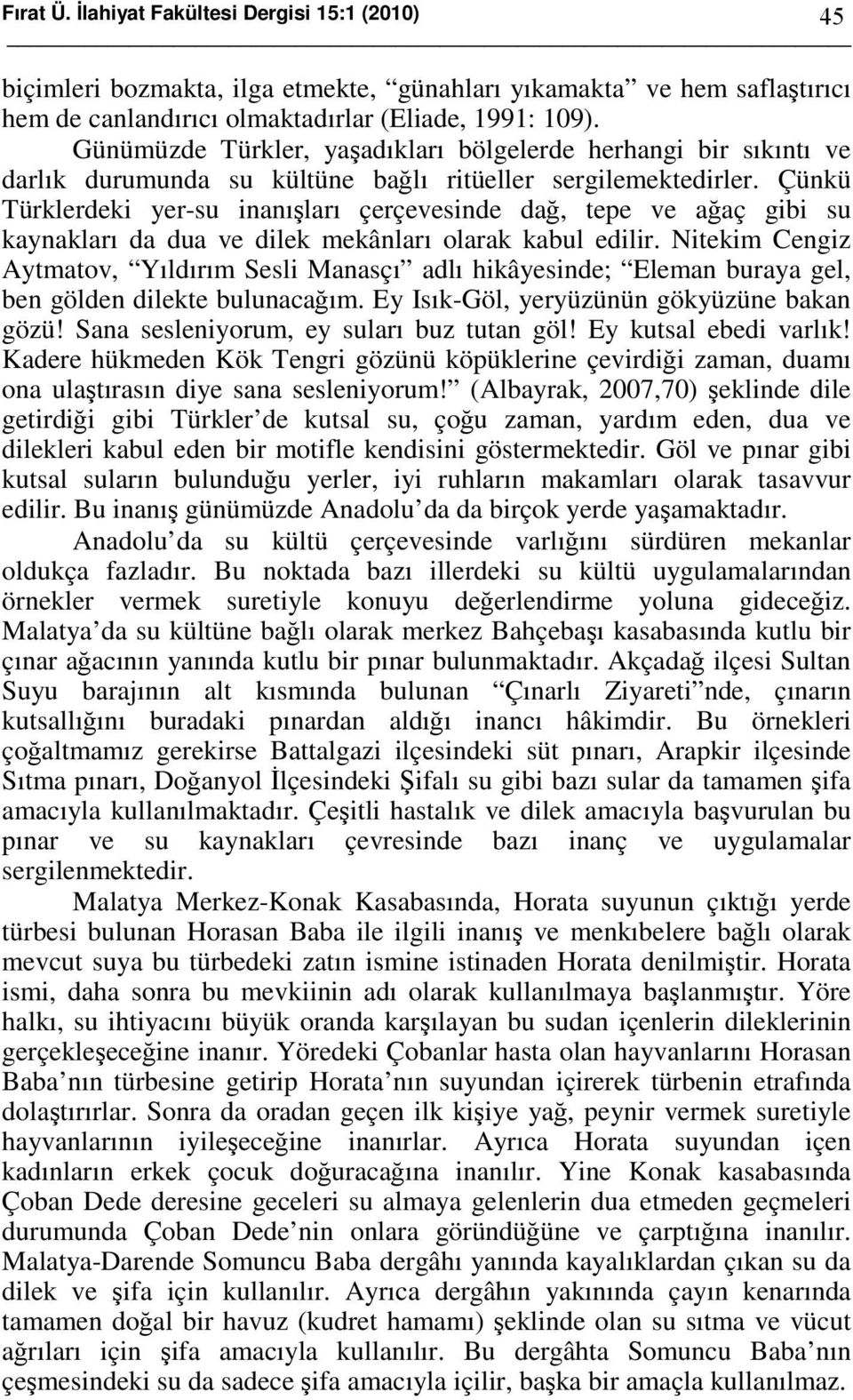 Çünkü Türklerdeki yer-su inanışları çerçevesinde dağ, tepe ve ağaç gibi su kaynakları da dua ve dilek mekânları olarak kabul edilir.