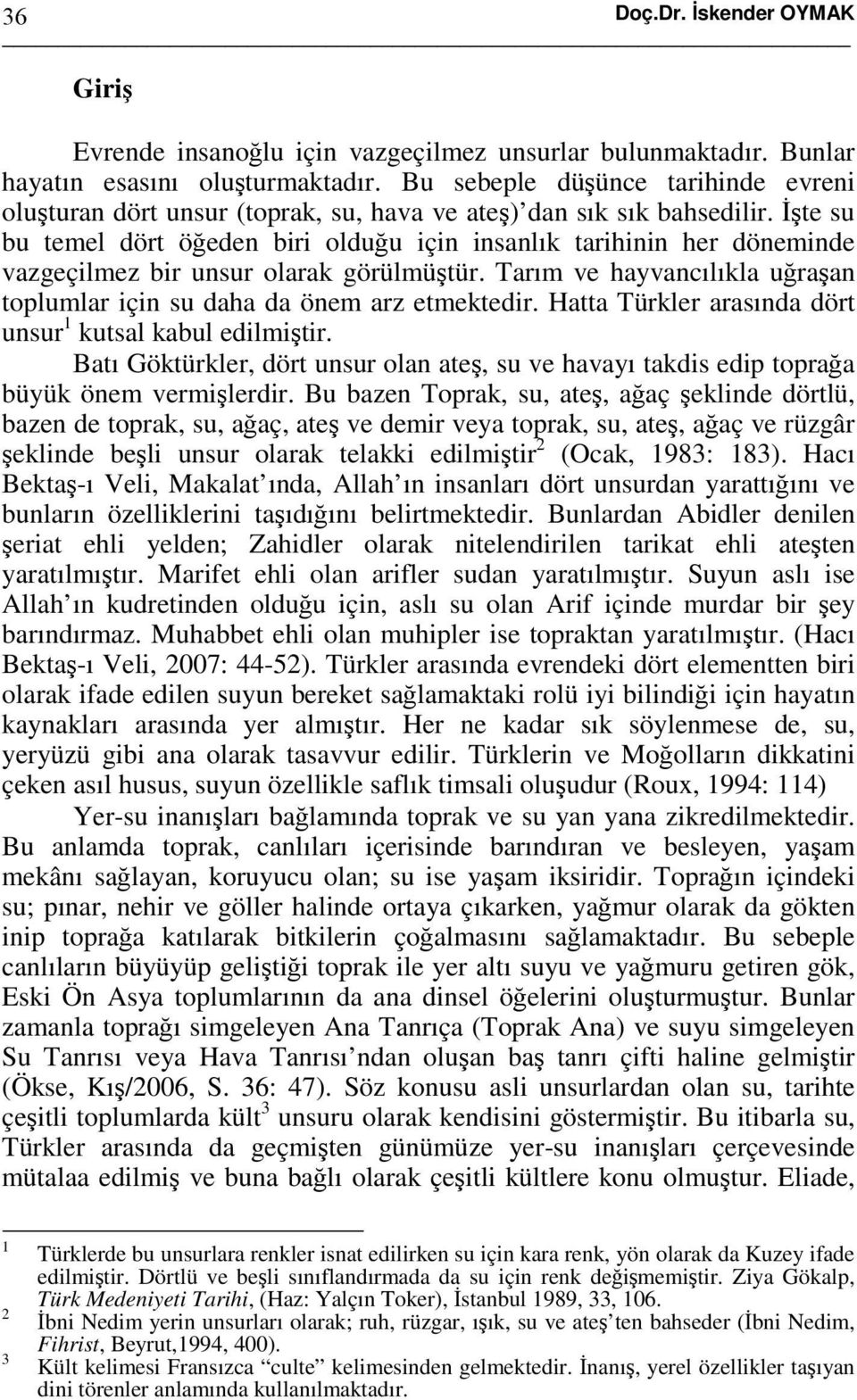 İşte su bu temel dört öğeden biri olduğu için insanlık tarihinin her döneminde vazgeçilmez bir unsur olarak görülmüştür. Tarım ve hayvancılıkla uğraşan toplumlar için su daha da önem arz etmektedir.