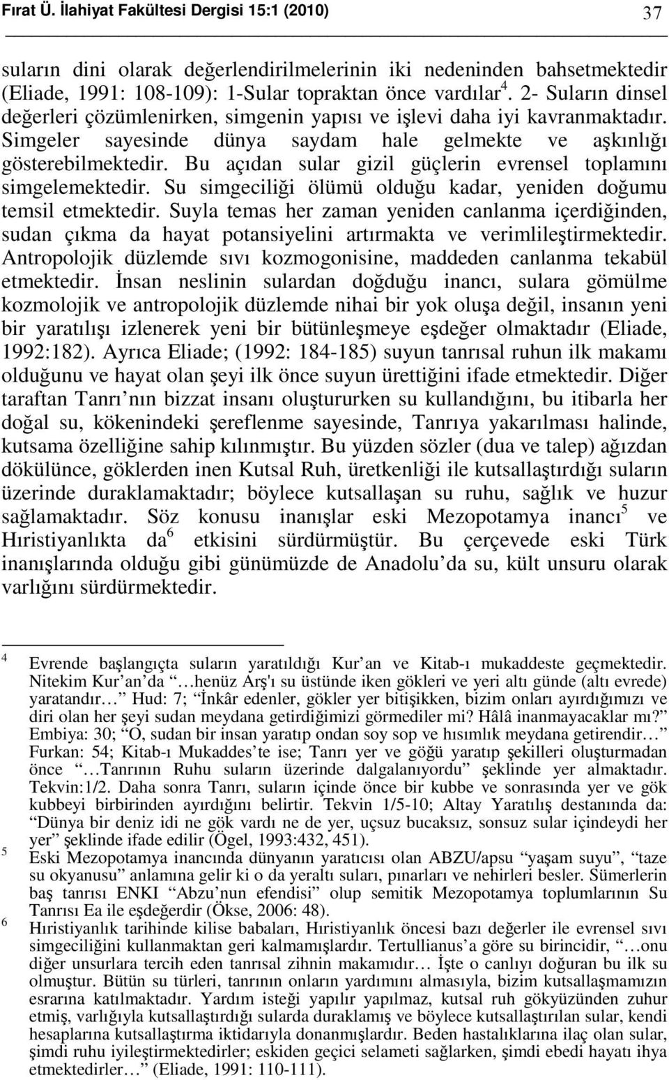 Bu açıdan sular gizil güçlerin evrensel toplamını simgelemektedir. Su simgeciliği ölümü olduğu kadar, yeniden doğumu temsil etmektedir.