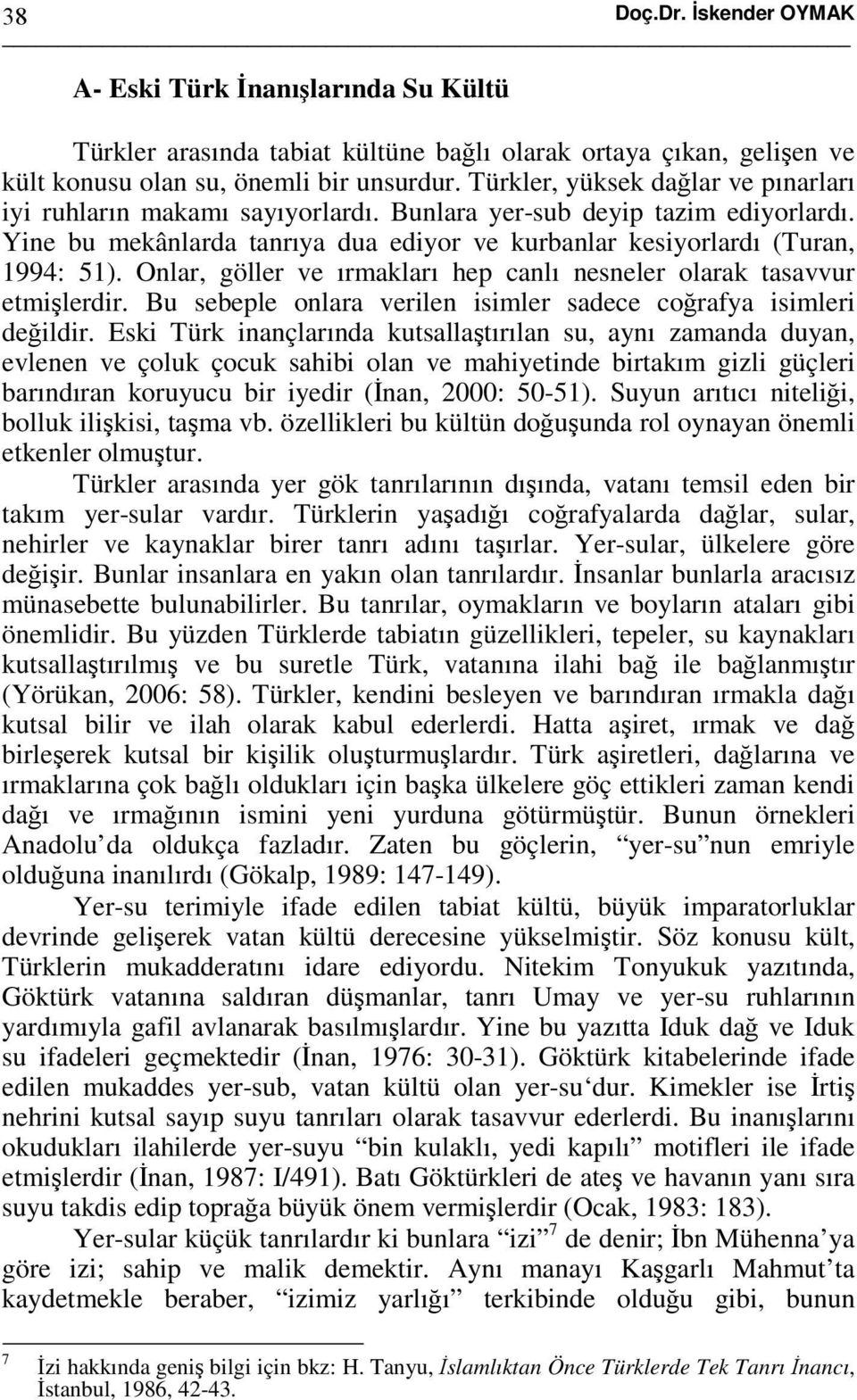 Onlar, göller ve ırmakları hep canlı nesneler olarak tasavvur etmişlerdir. Bu sebeple onlara verilen isimler sadece coğrafya isimleri değildir.