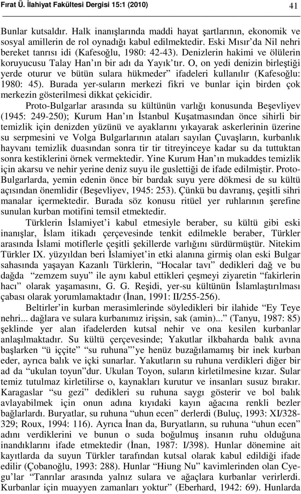 O, on yedi denizin birleştiği yerde oturur ve bütün sulara hükmeder ifadeleri kullanılır (Kafesoğlu: 1980: 45).