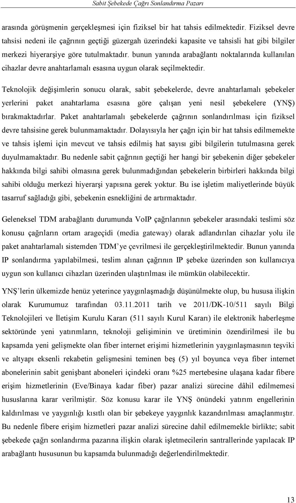 bunun yanında arabağlantı noktalarında kullanılan cihazlar devre anahtarlamalı esasına uygun olarak seçilmektedir.