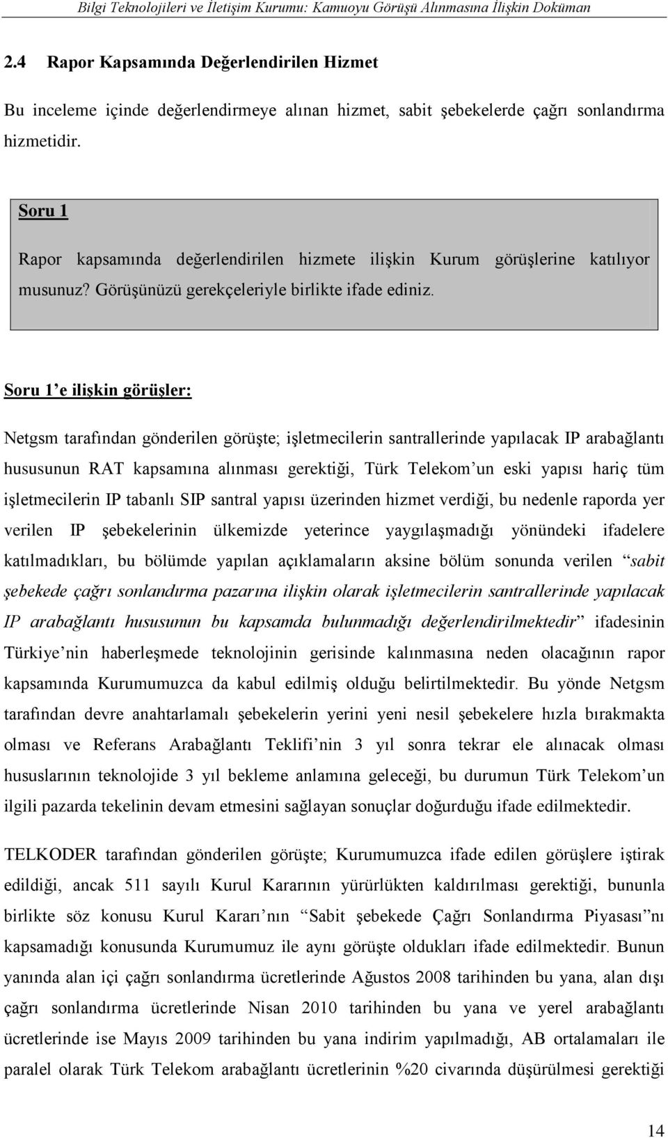 Soru 1 Rapor kapsamında değerlendirilen hizmete ilişkin Kurum görüşlerine katılıyor musunuz? Görüşünüzü gerekçeleriyle birlikte ifade ediniz.