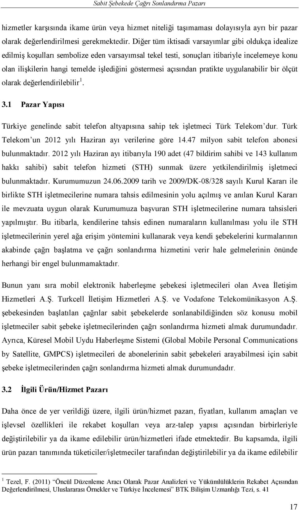 göstermesi açısından pratikte uygulanabilir bir ölçüt olarak değerlendirilebilir 1. 3.1 Pazar Yapısı Türkiye genelinde sabit telefon altyapısına sahip tek işletmeci Türk Telekom dur.