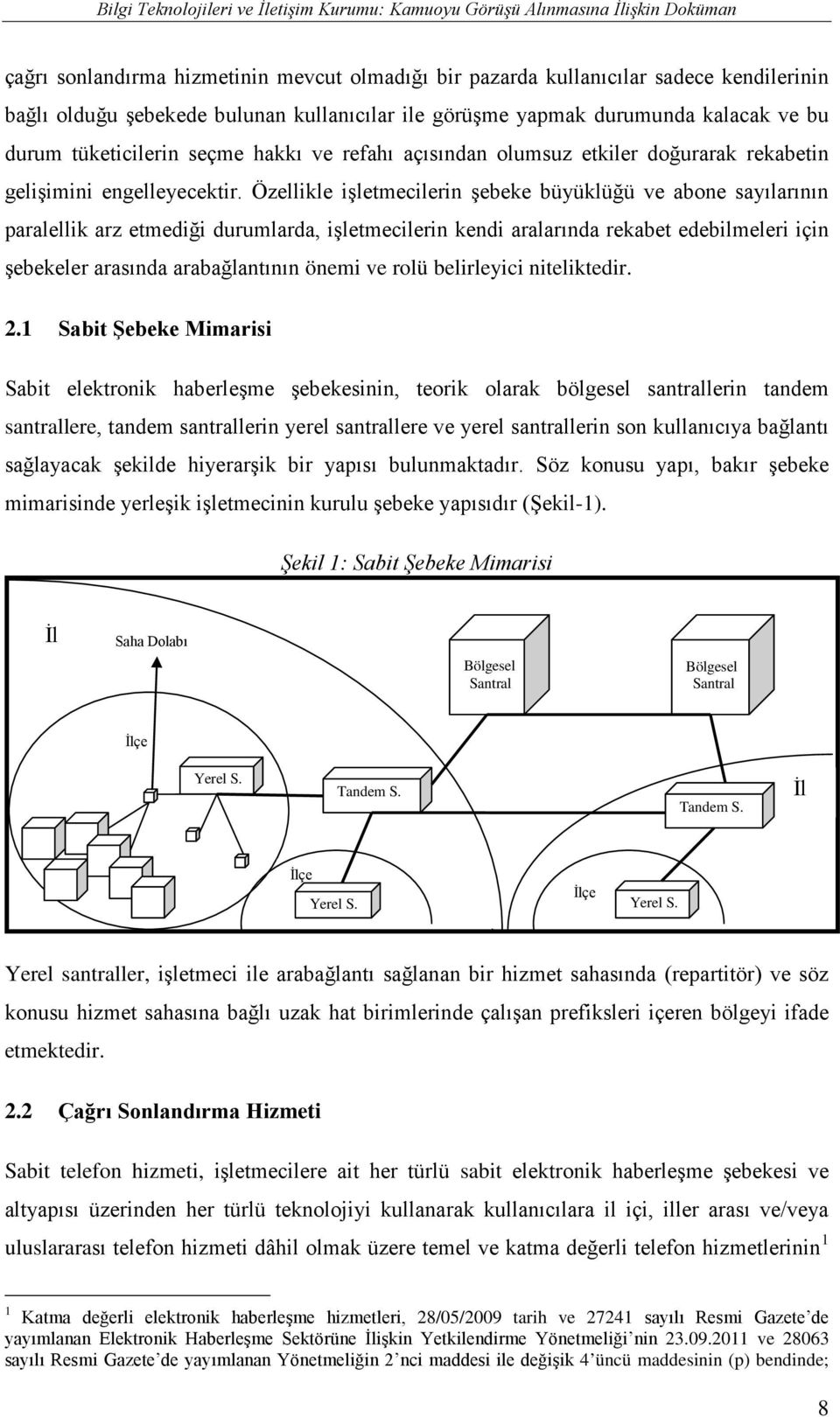 Özellikle işletmecilerin şebeke büyüklüğü ve abone sayılarının paralellik arz etmediği durumlarda, işletmecilerin kendi aralarında rekabet edebilmeleri için şebekeler arasında arabağlantının önemi ve