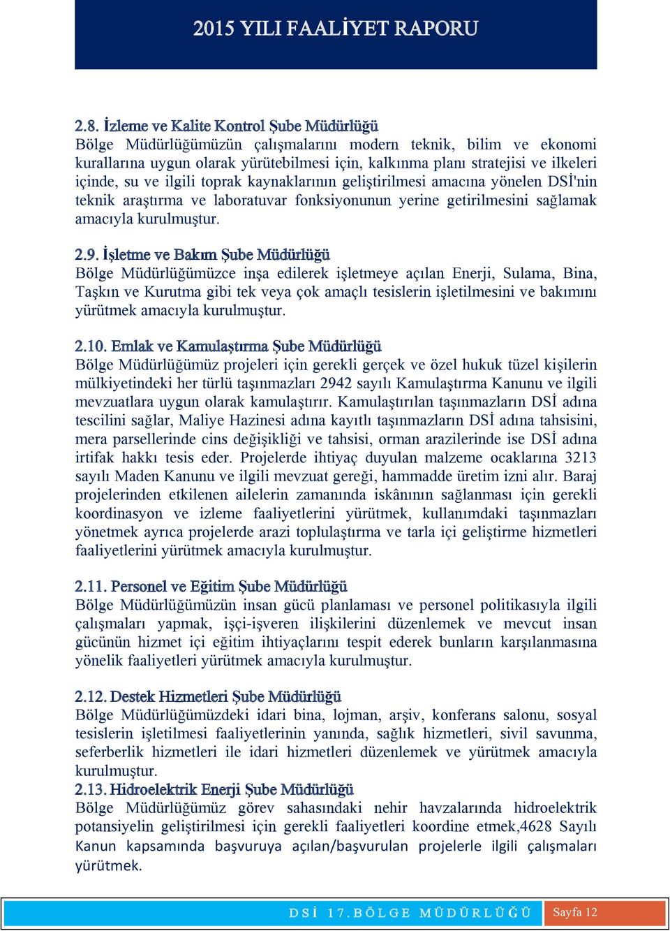 İşletme ve Bakım Şube Müdürlüğü Bölge Müdürlüğümüzce inşa edilerek işletmeye açılan Enerji, Sulama, Bina, Taşkın ve Kurutma gibi tek veya çok amaçlı tesislerin işletilmesini ve bakımını yürütmek