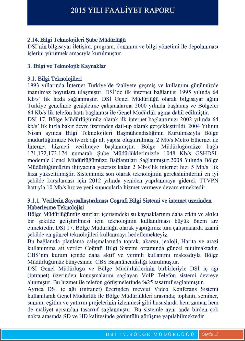 DSİ Genel Müdürlüğü olarak bilgisayar ağını Türkiye genelinde genişletme çalışmalarına 2000 yılında başlamış ve Bölgeler 64 Kb/s lik telefon hattı bağlantısı ile Genel Müdürlük ağına dahil edilmiştir.