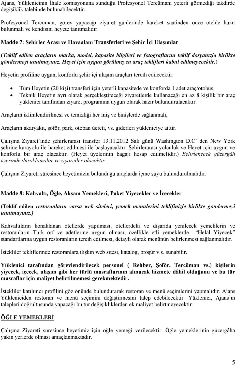 Madde 7: Şehirler Arası ve Havaalanı Transferleri ve Şehir İçi Ulaşımlar (Teklif edilen araçların marka, model, kapasite bilgileri ve fotoğraflarını teklif dosyanızla birlikte göndermeyi unutmayınız.