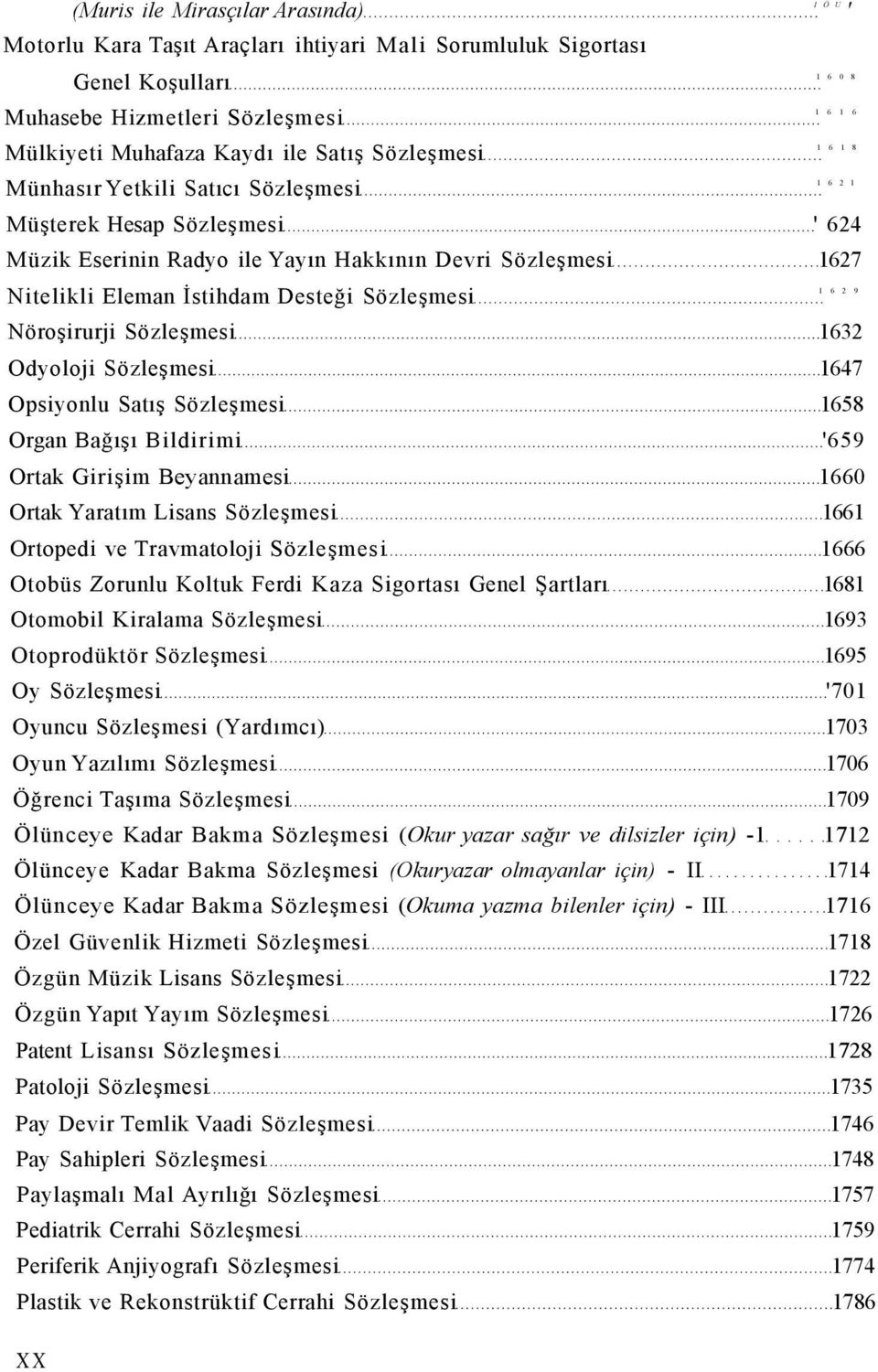 Odyoloji Sözleşmesi 1647 Opsiyonlu Satış Sözleşmesi 1658 Organ Bağışı Bildirimi 659 Ortak Girişim Beyannamesi 1660 Ortak Yaratım Lisans Sözleşmesi 1661 Ortopedi ve Travmatoloji Sözleşmesi 1666 Otobüs