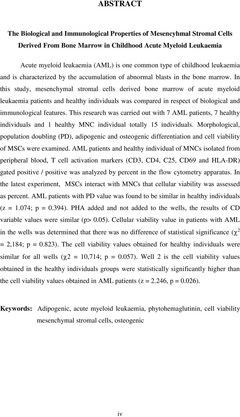 In this study, mesenchymal stromal cells derived bone marrow of acute myeloid leukaemia patients and healthy individuals was compared in respect of biological and immunological features.