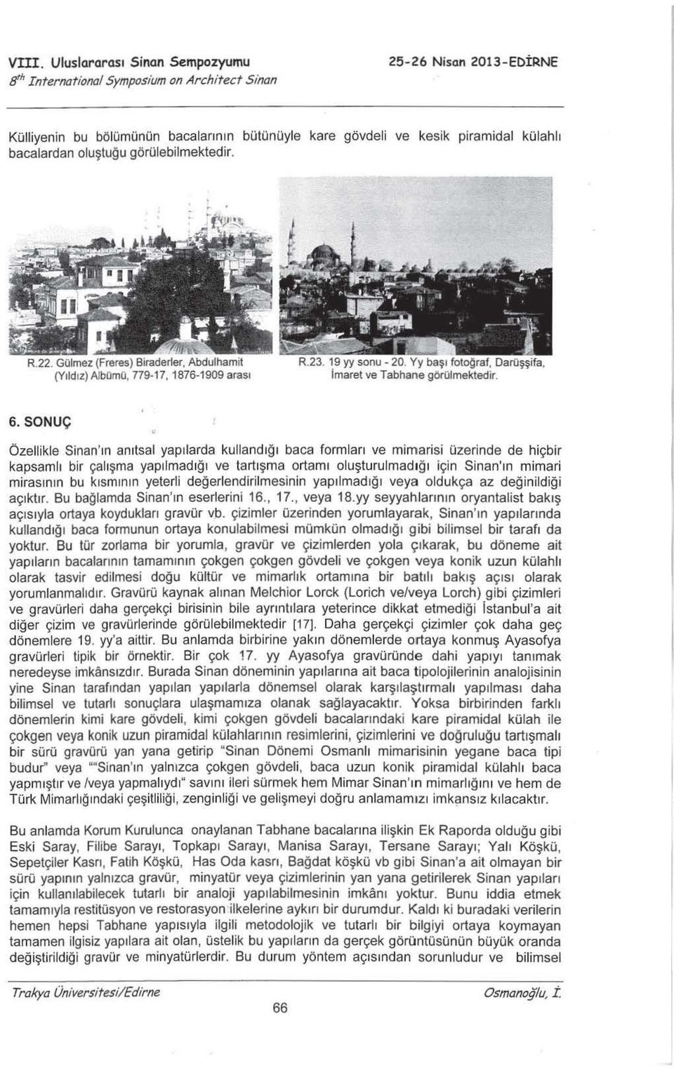 SONUÇ özellikle Sinan ' ın an ıtsal yapılarda kullandığı baca formları ve mimarisi üzerinde de hiçbir kapsamlı bir çalışma yapılmadığı ve tartışma ortamı oluşturulmadığı için Sinan'ın mimari