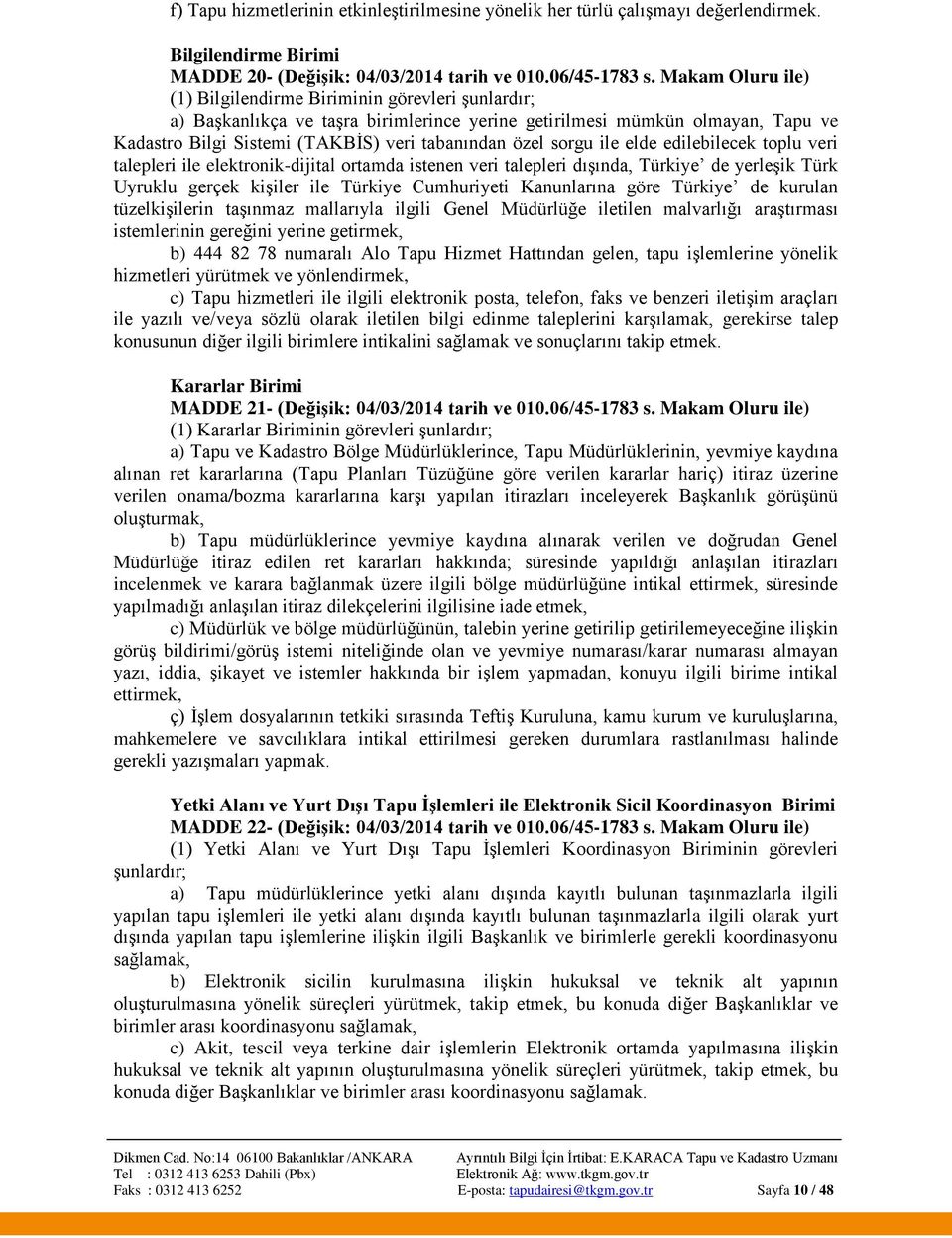 sorgu ile elde edilebilecek toplu veri talepleri ile elektronik-dijital ortamda istenen veri talepleri dışında, Türkiye de yerleşik Türk Uyruklu gerçek kişiler ile Türkiye Cumhuriyeti Kanunlarına