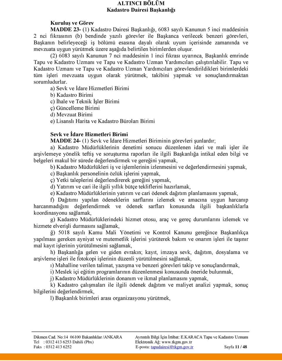 (2) 6083 sayılı Kanunun 7 nci maddesinin 1 inci fıkrası uyarınca, Başkanlık emrinde Tapu ve Kadastro Uzmanı ve Tapu ve Kadastro Uzman Yardımcıları çalıştırılabilir.