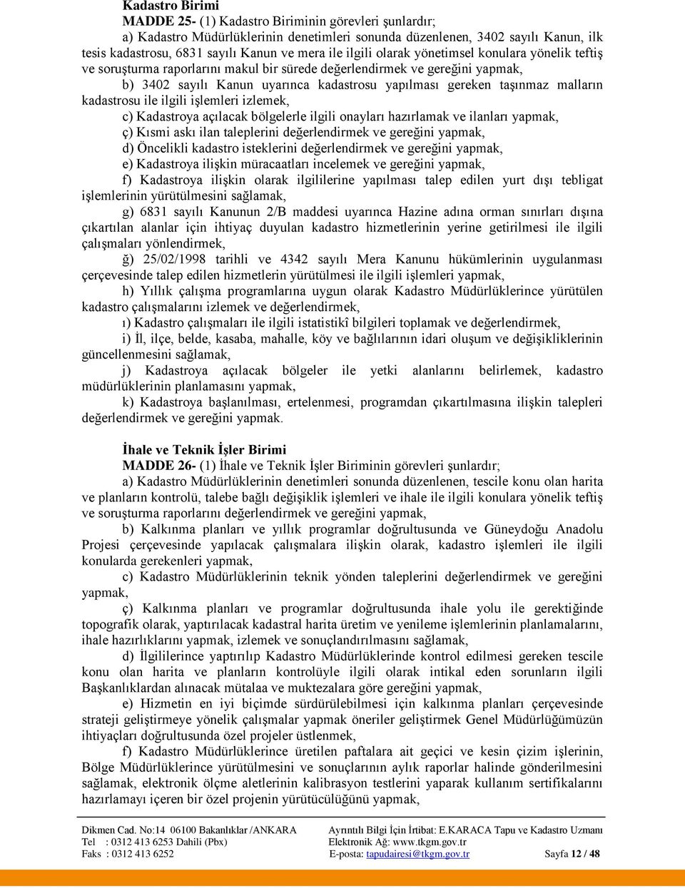 malların kadastrosu ile ilgili işlemleri izlemek, c) Kadastroya açılacak bölgelerle ilgili onayları hazırlamak ve ilanları yapmak, ç) Kısmi askı ilan taleplerini değerlendirmek ve gereğini yapmak, d)